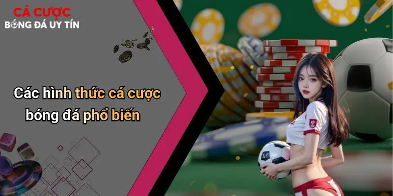 Cá Cược Bóng Đá: Hướng Dẫn Chơi Và Kinh Nghiệm Lựa Chọn Nhà Cái 67 Các hình thức cá cược bóng đá phổ biến