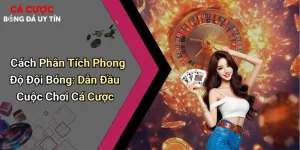 Cách Phân Tích Phong Độ Đội Bóng: Dẫn Đầu Cuộc Chơi Cá Cược