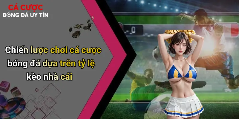 Tỷ Lệ Kèo Nhà Cái: Hiểu Rõ Bí Quyết Thắng Lớn Khi Cá Cược Bóng Đá 3 Chiến lược chơi cá cược bóng đá dựa trên tỷ lệ kèo nhà cái