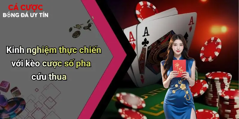 Kinh nghiệm thực chiến với kèo cược số pha cứu thua
