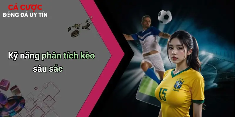 Soi Kèo Bóng Đá: Kinh Nghiệm, Phân Tích Và Mẹo Cá Cược Hay 4 Kỹ năng phân tích kèo sâu sắc