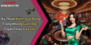 Kỹ Thuật Kiểm Soát Bóng Trong Không Gian Hẹp: Tuyệt Chiêu Cá Cược