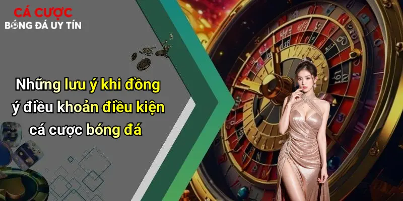 Điều Khoản Điều Kiện: Yếu Tố Cần Biết Khi Chơi Cá Cược Trực Tuyến 4 Những lưu ý khi đồng ý điều khoản điều kiện cá cược bóng đá