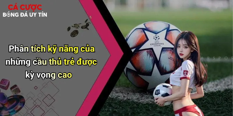 Cầu Thủ Trẻ Triển Vọng La Liga 2025: Thế Hệ Vàng Mới Đang Bùng Nổ 3 Phân tích kỹ năng của những cầu thủ trẻ được kỳ vọng cao