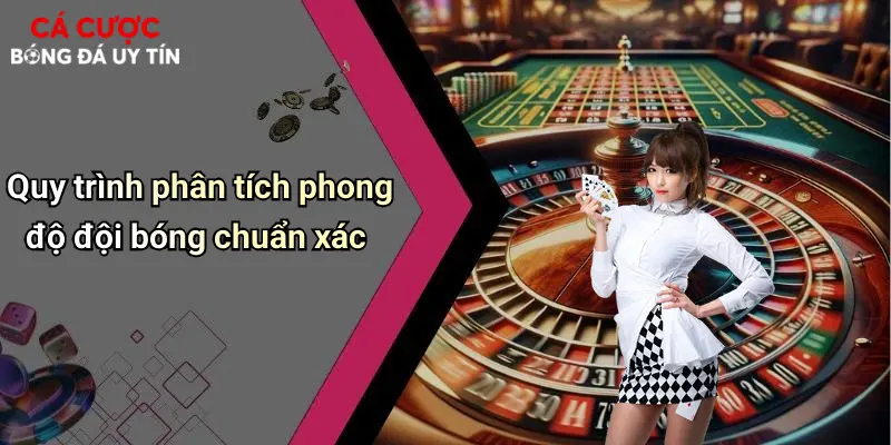 Cách Phân Tích Phong Độ Đội Bóng: Dẫn Đầu Cuộc Chơi Cá Cược 3 Quy trình phân tích phong độ đội bóng chuẩn xác
