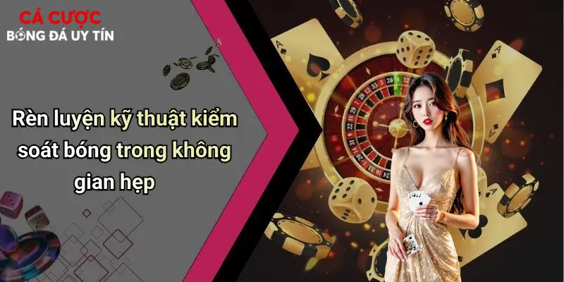 Kỹ Thuật Kiểm Soát Bóng Trong Không Gian Hẹp: Tuyệt Chiêu Cá Cược 4 Rèn luyện kỹ thuật kiểm soát bóng trong không gian hẹp