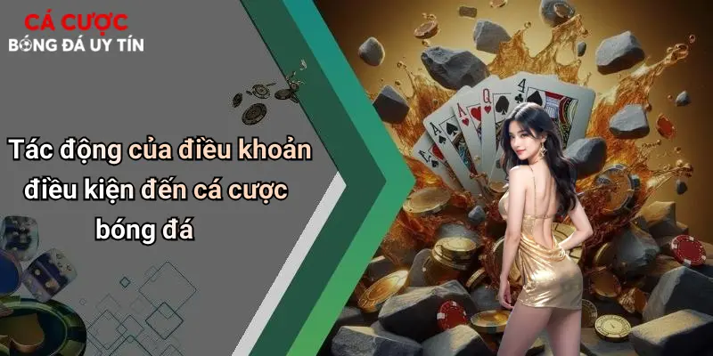 Điều Khoản Điều Kiện: Yếu Tố Cần Biết Khi Chơi Cá Cược Trực Tuyến 3 Tác động của điều khoản điều kiện đến cá cược bóng đá