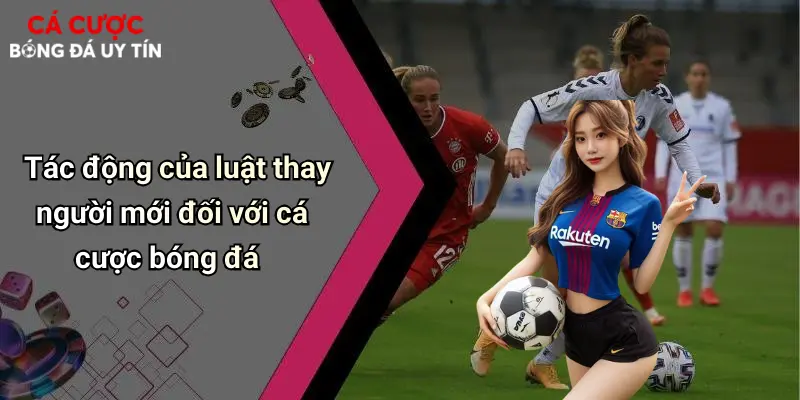 Luật Thay Người Mới Nhất Trong Bóng Đá: Quy Định Mới Và Cá Cược 3 Tác động của luật thay người mới đối với cá cược bóng đá