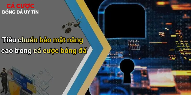 Chính Sách Bảo Mật: Đảm Bảo An Toàn Khi Tham Gia Giải Trí Cá Cược 3 Tiêu chuẩn bảo mật nâng cao trong cá cược bóng đá
