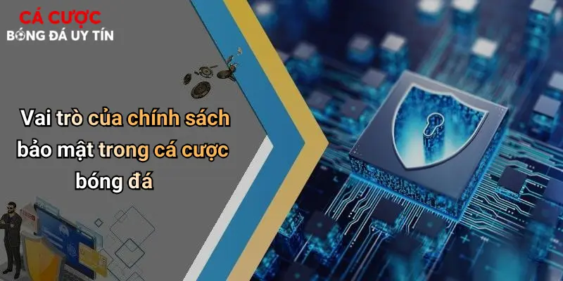 Chính Sách Bảo Mật: Đảm Bảo An Toàn Khi Tham Gia Giải Trí Cá Cược 1 Vai trò của chính sách bảo mật trong cá cược bóng đá