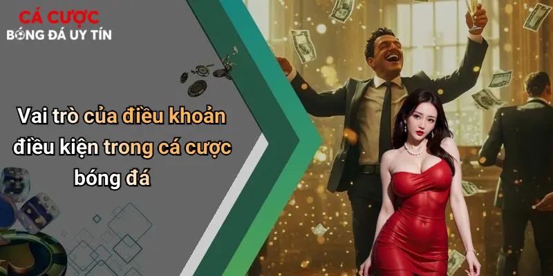 Điều Khoản Điều Kiện: Yếu Tố Cần Biết Khi Chơi Cá Cược Trực Tuyến 1 Vai trò của điều khoản điều kiện trong cá cược bóng đá