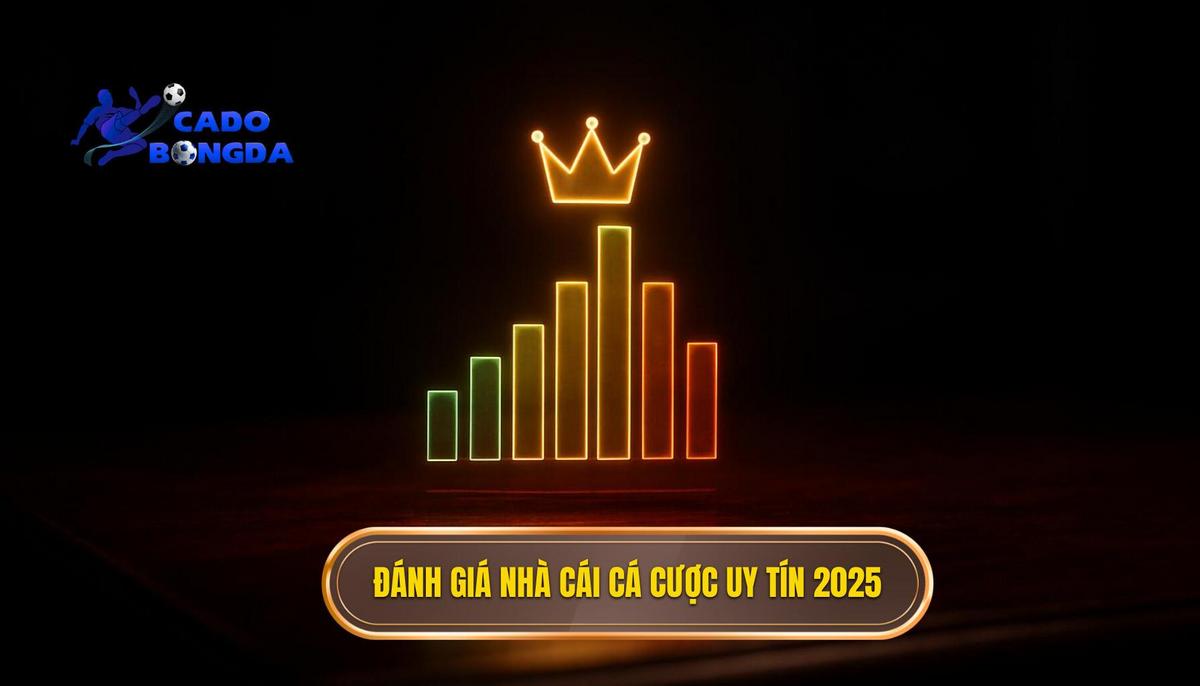 Tiêu Chí Vàng Đánh Giá Top Nhà Cái Cá Cược Bóng Đá Uy Tín 2025