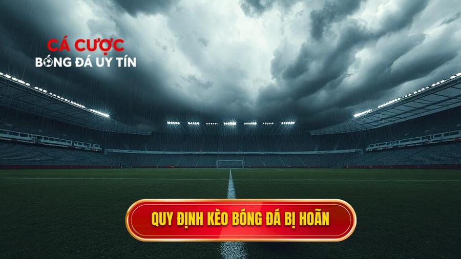 Cách tính tiền khi kèo bóng đá bị hoãn: Cẩm nang chi tiết từ chuyên gia 2 Quy định chung về kèo bóng đá bị hoãn tại các nhà cái