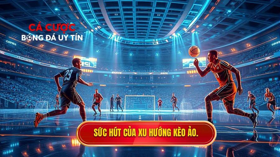 2. Sức hút của xu hướng kèo ảo. Sức hút của xu hướng kèo ảo
